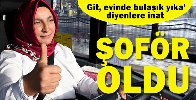 'Git, evinde bulaşık yıka' diyenlere inat otobüs şoförü oldu