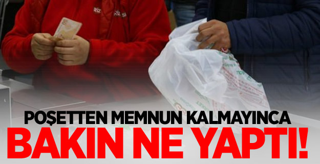 Poşetten memnun kalmadı parasını geri istedi
