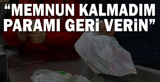 Poşetten memnun kalmadığını söyleyerek parasını geri istedi