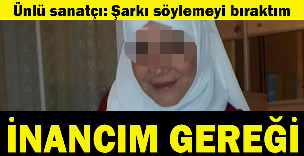 Güler Işık: İnancım gereği şarkı söylemeyi bıraktım