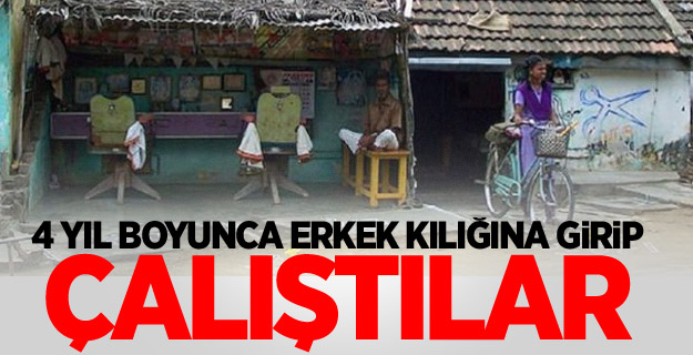 4 yıl boyunca erkek kılığına girip çalıştılar