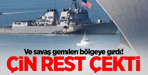 Ve savaş gemileri bölgeye girdi! Çin rest çekti