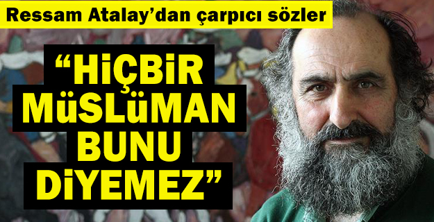 'Hiçbir Müslüman ben sanattan anlamam diyemez'