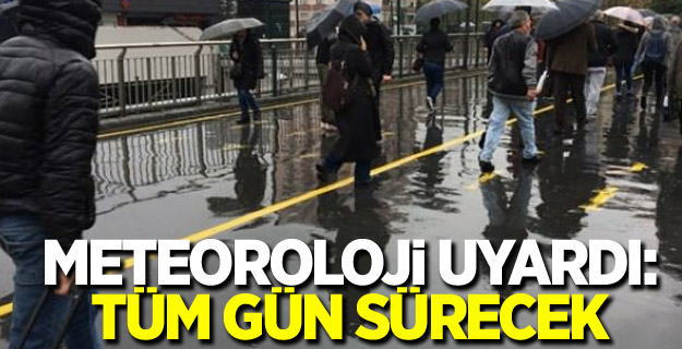 Meteoroloji uyardı: Tüm gün sürecek