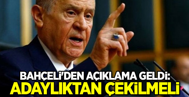 Bahçeli'den açıklama geldi: Adaylıktan çekilmeli