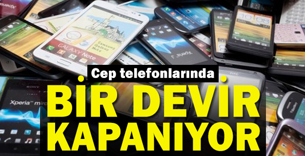 Cep telefonunda bir devir kapanıyor