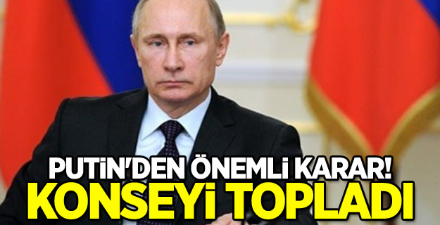 Putin'den önemli karar! Konseyi topladı