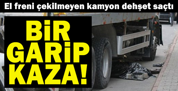 El freni çekilmeyen kamyon, hareket ederek yayayı ezdi: 1 ölü