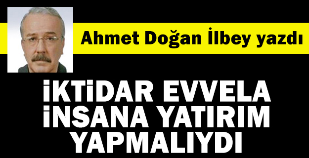 İktidar evvelâ insana yatırım yapmalıydı