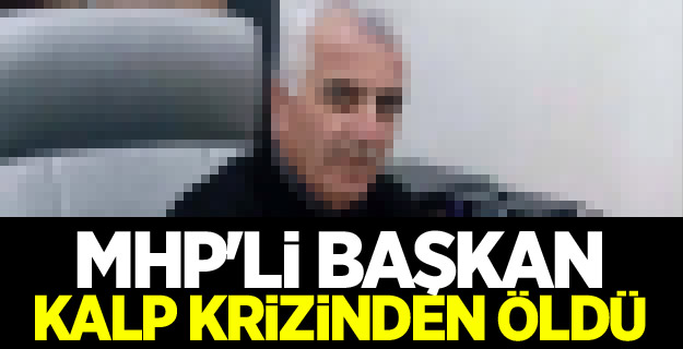 MHP'li başkan kalp krizinden öldü