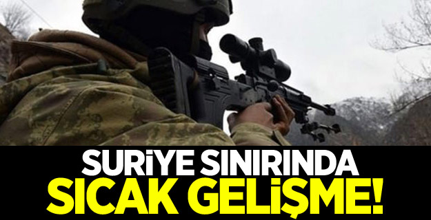 Suriye sınırında sıcak gelişme!