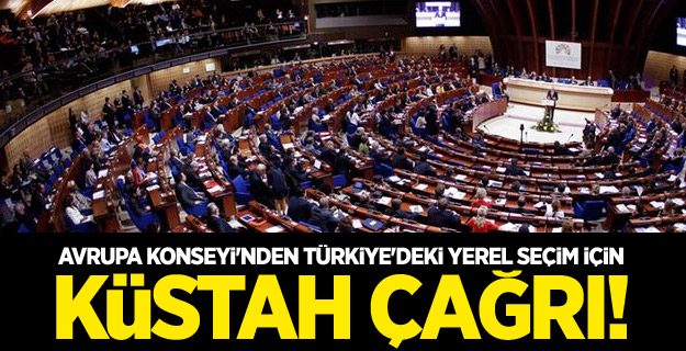 Avrupa Konseyi'nden Türkiye'deki yerel seçim için küstah çağrı!