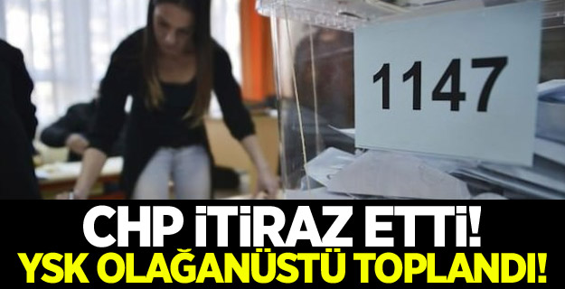 CHP itiraz etti! YSK olağanüstü toplandı!