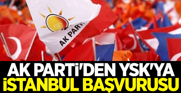 AK Parti'den YSK'ya İstanbul başvurusu