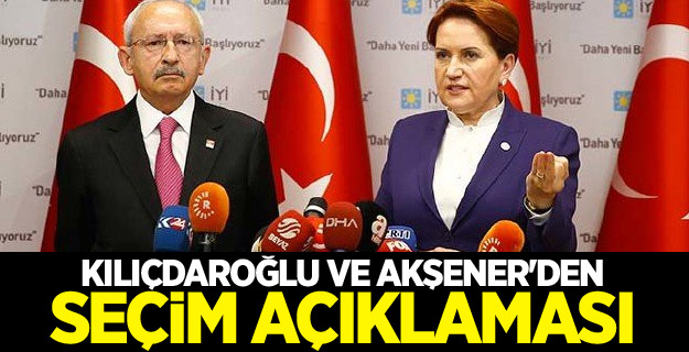 Kılıçdaroğlu ve Akşener'den seçim açıklaması