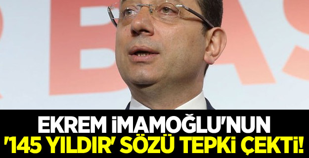 Ekrem İmamoğlu'nun '145 yıldır' sözü tepki çekti!