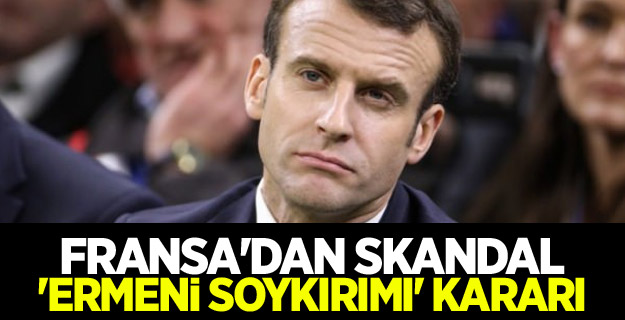 Fransa'dan skandal 'Ermeni Soykırımı' karar