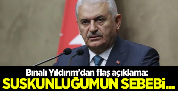 Binali Yıldırım'dan flaş açıklama: Suskunluğumun sebebi...
