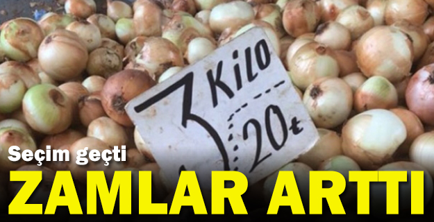 Seçimden sonra zamlar hortladı