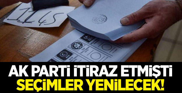 AK Parti itiraz etmişti, seçimler yenilecek!