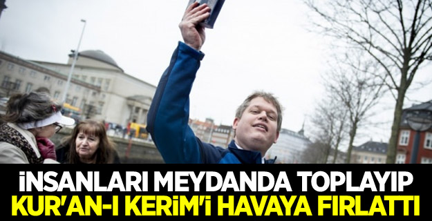 İnsanları meydanda toplayıp Kur'an-ı Kerim'i havaya fırlattı
