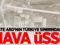 İşte ABD'nin Türkiye sınırındaki hava üssü