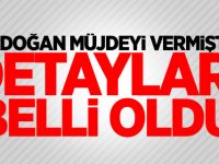 Erdoğan müjdeyi vermişti! Detayları belli oldu