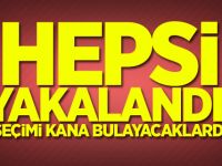 Hepsi yakalandı! Seçimi kana bulayacaklardı