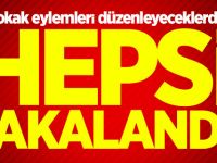 Sokak eylemleri düzenleyeceklerdi! Hepsi yakalandı