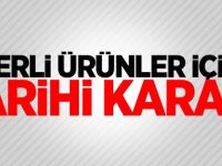 Yerli ürünler için tarihi karar! Zorunlu oldu