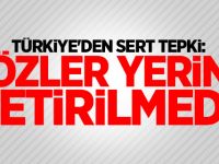 Türkiye'den sert tepki: Sözler yerine getirilmedi!