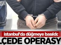 İstanbul'da düğmeye basıldı: 4 ilçede operasyon