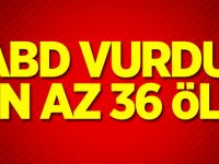ABD vurdu: En az 36 ölü