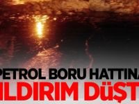 Petrol boru hattına yıldırım düştü!