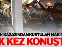 Tren kazasından kurtulan makinist ilk kez konuştu
