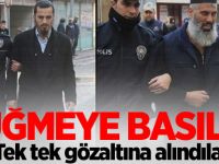 Düğmeye basıldı: Tek tek gözaltına alındılar!