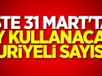 İşte 31 Mart'ta oy kullanacak Suriyeli sayısı...