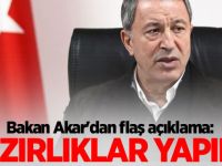 Bakan Akar'dan flaş açıklama: Hazırlıklar yapıldı