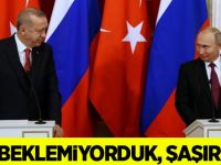 Putin ve Erdoğan: Hiç beklemiyorduk, şaşırdık!