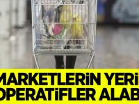 'Marketlerin yerini kooperatifler alabilir'
