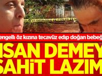 Zihinsel engelli öz kızına tecavüz edip doğan bebeği öldürdü