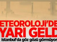 Meteoroloji'den uyarı geldi! İstanbul'da göz gözü görmüyor
