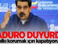 Maduro duyurdu: Halkı korumak için kapatıyoruz!