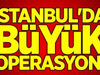 İstanbul'da büyük operasyon!