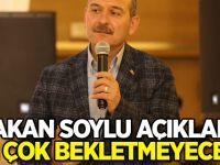 Bakan Soylu açıkladı: Sizi çok bekletmeyeceğiz