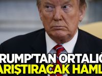 Trump'tan ortalığı karıştıracak hamle!