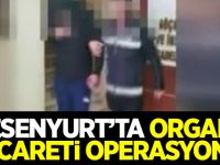Esenyurt’ta organ ticareti operasyonu