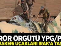 Terör örgütü YPG/PKK eski askeri uçakları Irak'a taşıyor